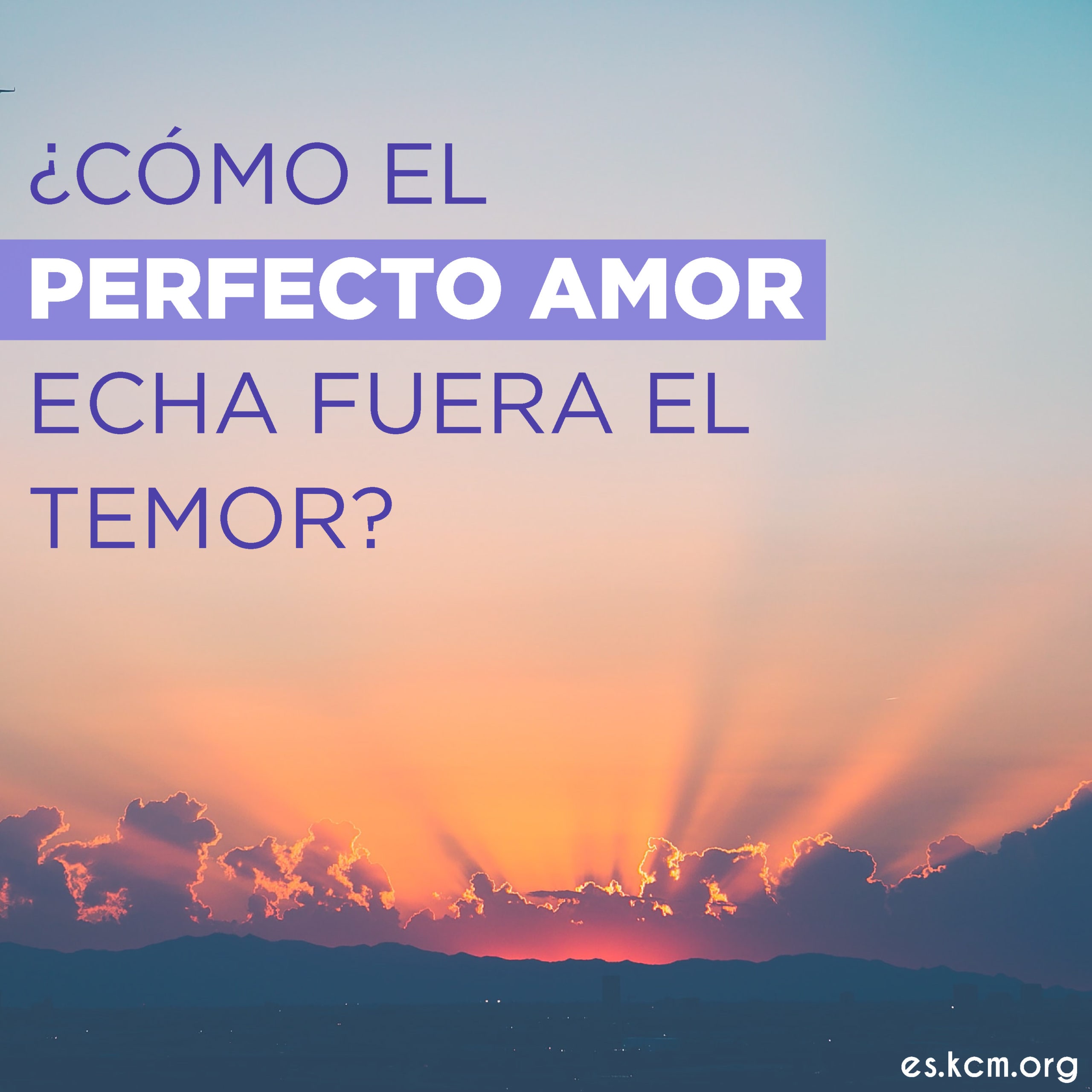 ¿Cómo el Perfecto Amor Echa Fuera el Temor?