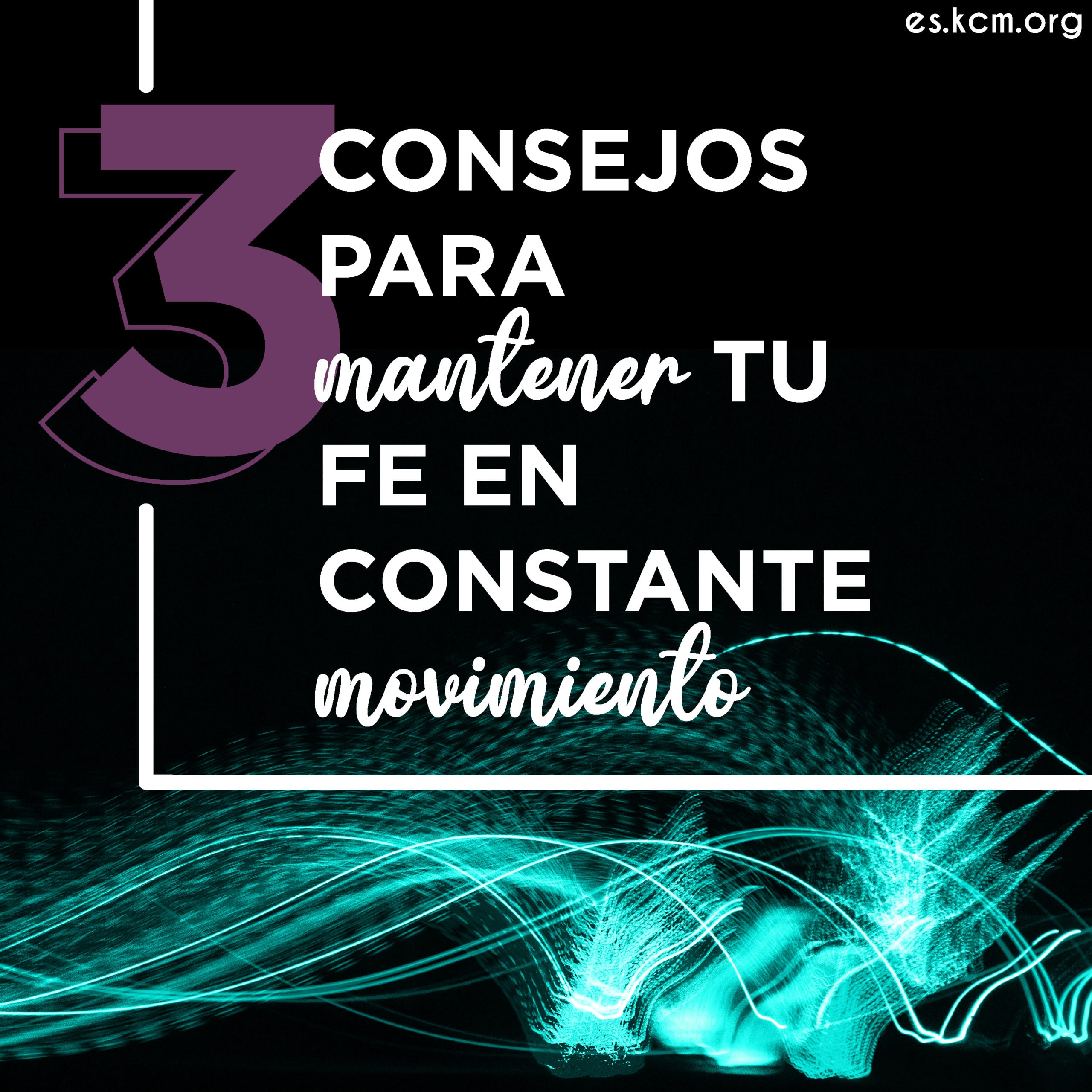 3 Consejos para Mantener tu Fe en Constante Movimiento