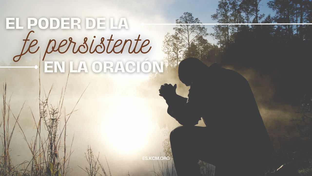 El Poder de la Fe Persistente en la Oración